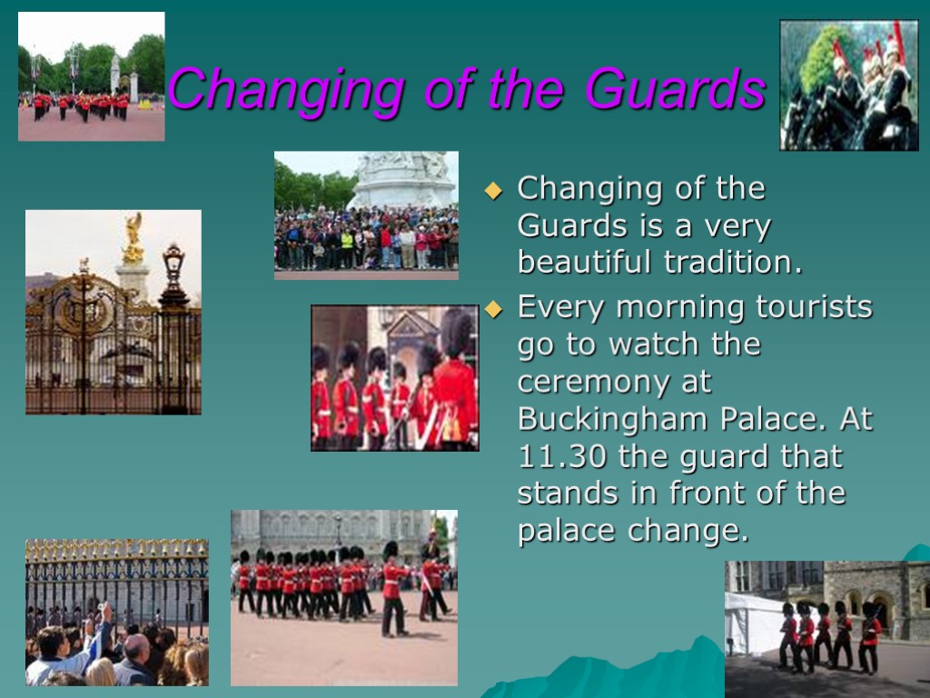 Changing of the Guards Changing of the Guards is a very beautiful tradition. Every
